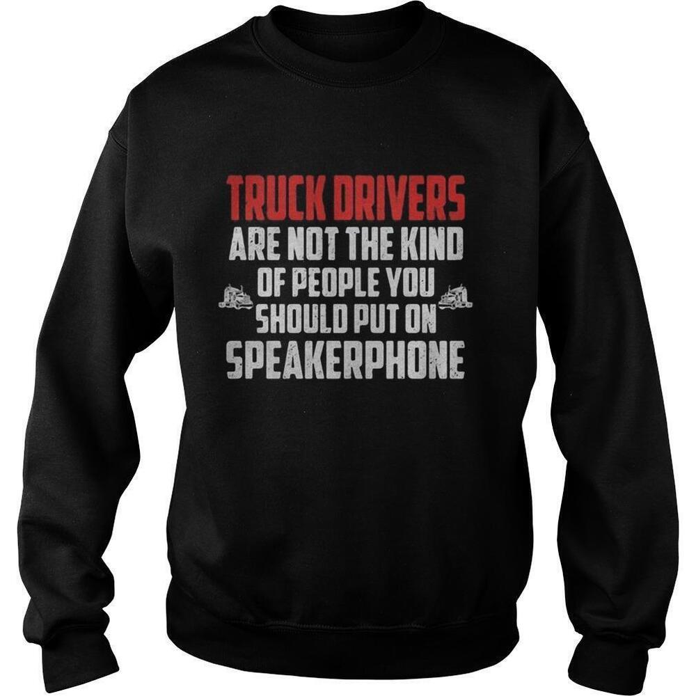 Truck Drivers Are Not People You Should Put On Speakerphone Sweatshirt